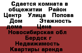 Сдается комната в общежитии › Район ­ Центр › Улица ­ Попова › Дом ­ 35 › Этажность дома ­ 9 › Цена ­ 6 000 - Новосибирская обл., Бердск г. Недвижимость » Квартиры аренда   